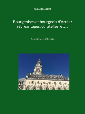 cover image of Bourgeoises et bourgeois d'Arras , récréantages, curatelles, etc...